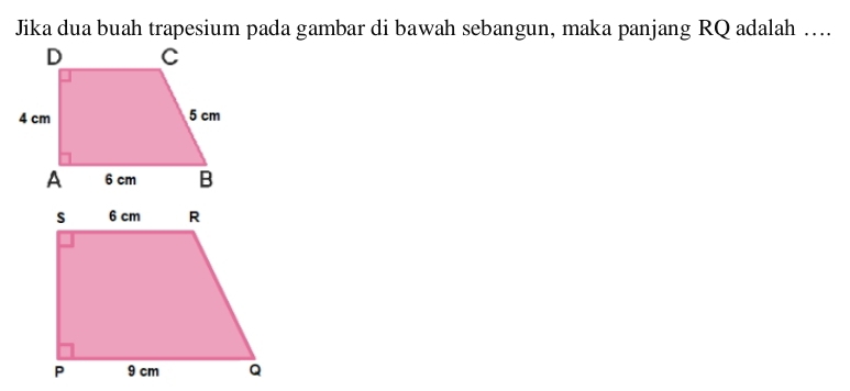 Jika dua buah trapesium pada gambar di bawah sebangun, maka panjang RQ adalah …..