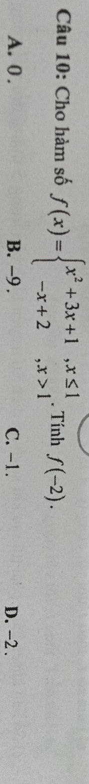 Cho hàm số f(x)=beginarrayl x^2+3x+1,x≤ 1 -x+2,x>1endarray.. Tính f(-2).
A. 0. B. -9. C. -1. D. -2.