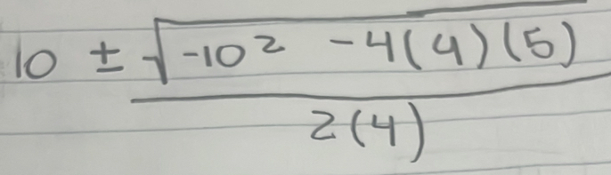 10±  (sqrt(-10^2-4(4)(5)))/2(4) 