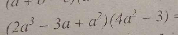 (a+
(2a^3-3a+a^2)(4a^2-3)=