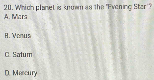 Which planet is known as the "Evening Star"?
A. Mars
B. Venus
C. Saturn
D. Mercury