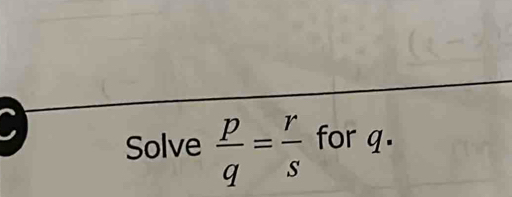 a Solve  p/q = r/s  for q.