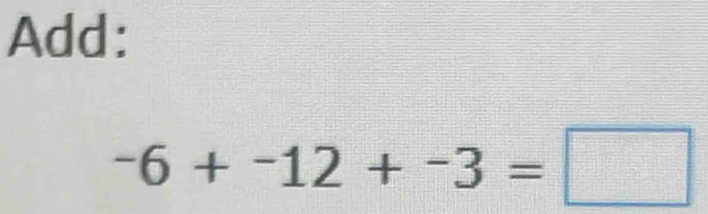 Add:
-6+-12+-3=□