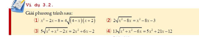 Ví dụ 3.2. 
Giải phương trình sau: 
(1) x^2-2x-8=4sqrt((4-x)(x+2)) 2) 2sqrt(x^2-8x)=x^2-8x-3
(3) 5sqrt(x^3+x^2-2x)=2x^2+6x-2 (4) 13sqrt(x^3+x^2-6x)=5x^2+21x-12