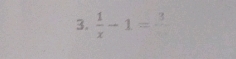  1/x -1=frac 3