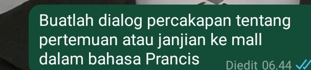 Buatlah dialog percakapan tentang 
pertemuan atau janjian ke mall 
dalam bahasa Prancis Diedit 06.44