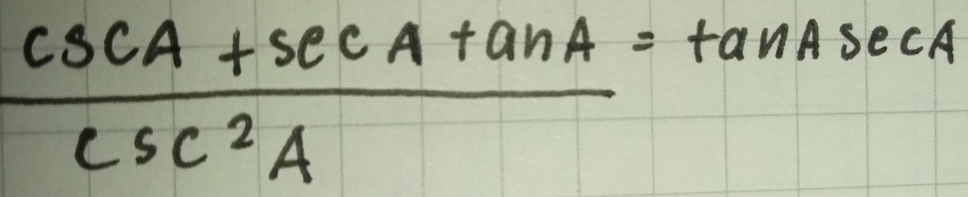  (csc A+sec Atan A)/csc^2A =tan Asec A