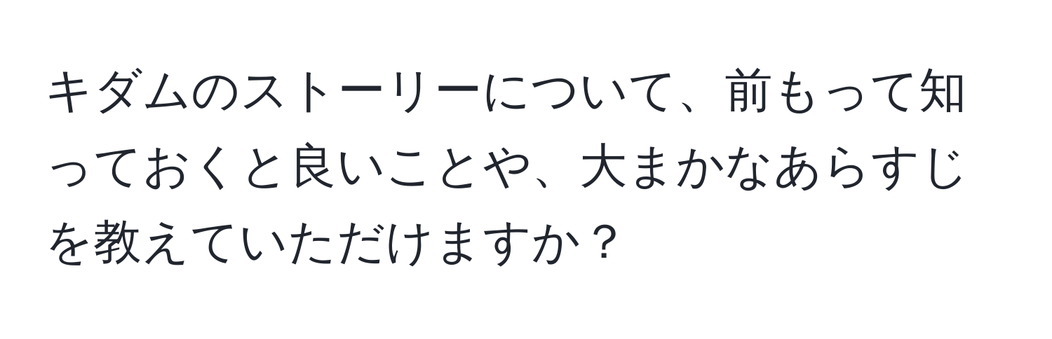 キダムのストーリーについて、前もって知っておくと良いことや、大まかなあらすじを教えていただけますか？