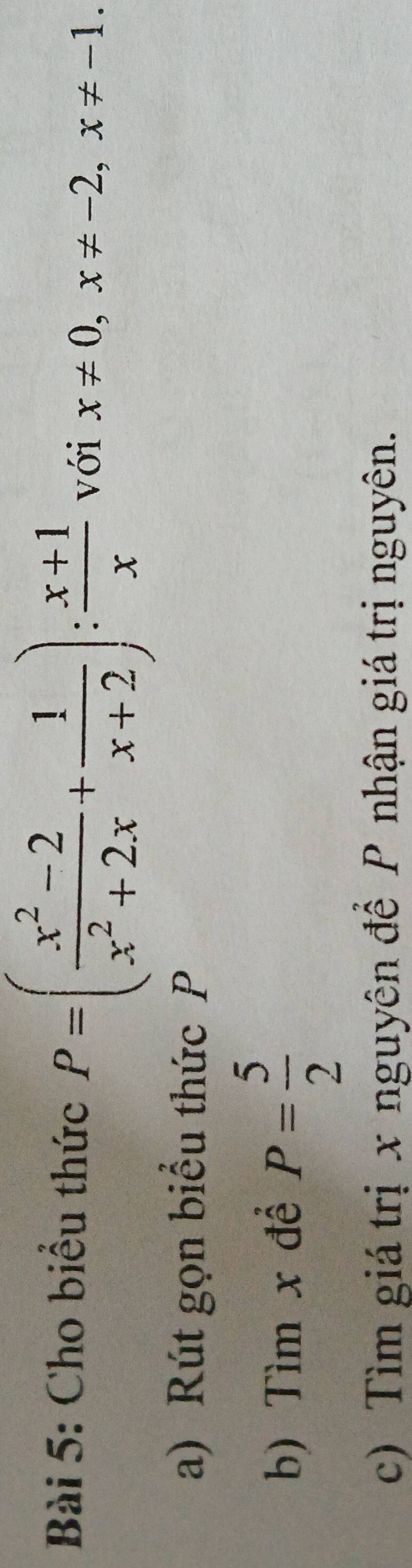 Cho biểu thức P=( (x^2-2)/x^2+2x + 1/x+2 ): (x+1)/x  với x!= 0, x!= -2, x!= -1. 
a) Rút gọn biểu thức P
b) Tìm x để P= 5/2 
c) Tìm giá trị x nguyên để P nhận giá trị nguyên.