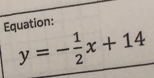 Equation:
y=- 1/2 x+14