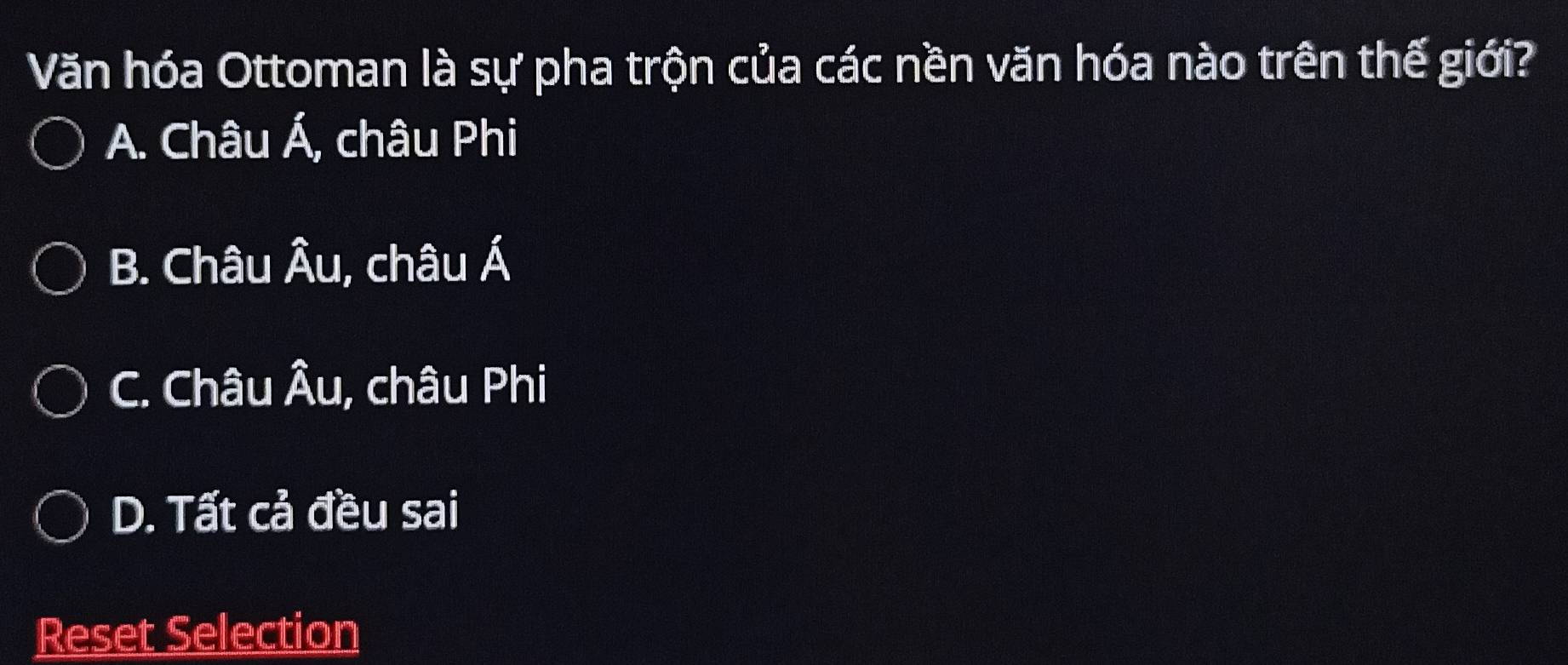 Văn hóa Ottoman là sự pha trộn của các nền văn hóa nào trên thế giới?
A. Châu Á, châu Phi
B. Châu Âu, châu Á
C. Châu Âu, châu Phi
D. Tất cả đều sai
Reset Selection