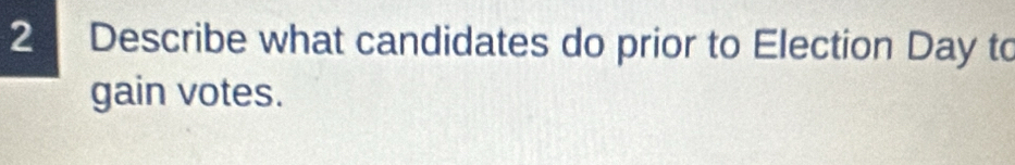 Describe what candidates do prior to Election Day to 
gain votes.