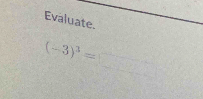 Evaluate.
(-3)^3= _  □