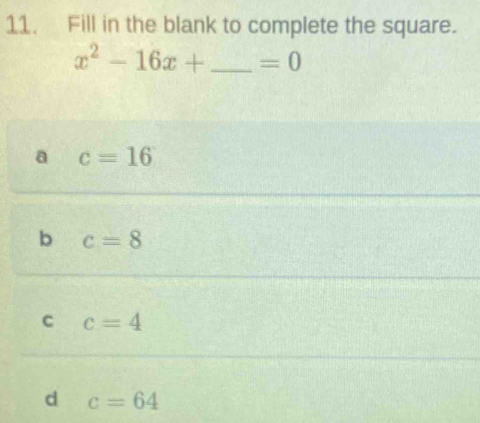 Fill in the blank to complete the square.
x^2-16x+ _  =0
a c=16
b c=8
C c=4
d c=64