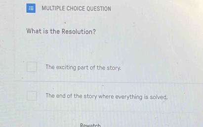 QUESTION
What is the Resolution?
The exciting part of the story.
The end of the story where everything is solved.
Rewatch