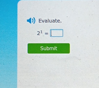 Evaluate.
2^1=□
Submit