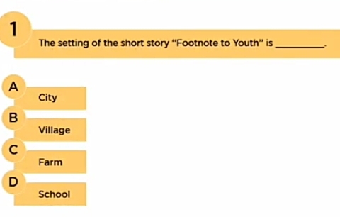 The setting of the short story “Footnote to Youth” is_
A
City
B
Village
C
Farm
D
School