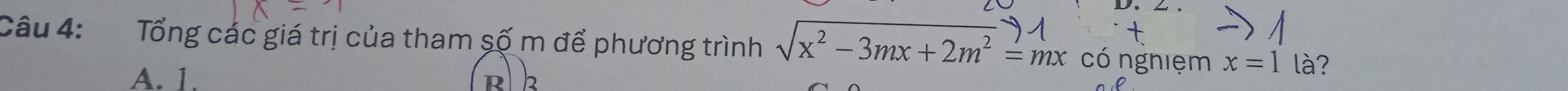 Tổng các giá trị của tham số m để phương trình sqrt(x^2-3mx+2m^2)=mx có nghiệm x=1 là?
A. 1.