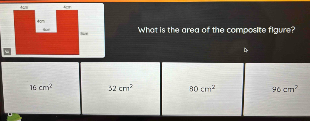 What is the area of the composite figure?
Q
16cm^2
32cm^2
80cm^2
96cm^2