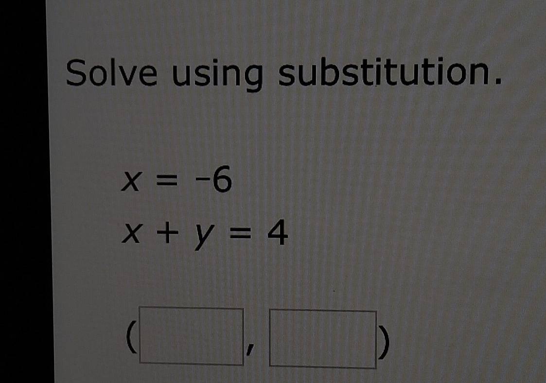 Solve using substitution.
x=-6
x+y=4
I
 1/2 *  1/2 -1)= □ /□  
-1, 11,...