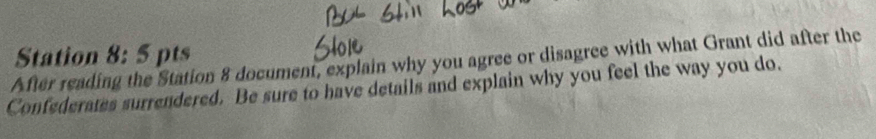 After reading the Station 8 document, explain why you agree or disagree with what Grant did after the Station 8: 5 pts 
Confederates surrendered. Be sure to have details and explain why you feel the way you do.