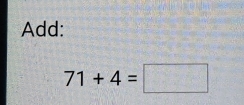 Add:
71+4=□