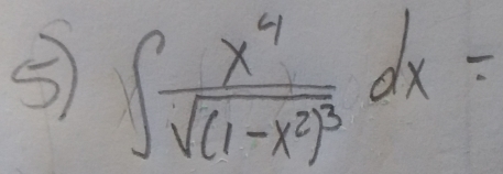 ⑤ ∈t frac x^4sqrt((1-x^2)^3)dx=