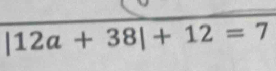 |12a+38|+12=7