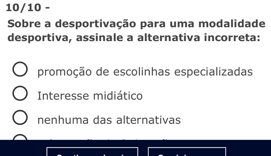 10/10 -
Sobre a desportivação para uma modalidade
desportiva, assinale a alternativa incorreta:
promoção de escolinhas especializadas
Interesse midiático
nenhuma das alternativas