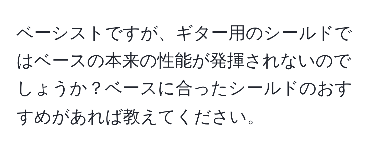 ベーシストですが、ギター用のシールドではベースの本来の性能が発揮されないのでしょうか？ベースに合ったシールドのおすすめがあれば教えてください。