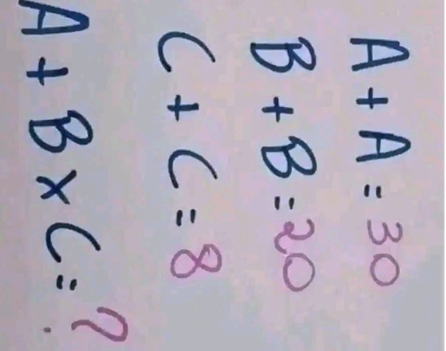 A+A=30
B+B=20
C+C=8
A+B* C=