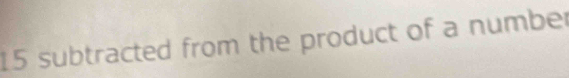 15 subtracted from the product of a number