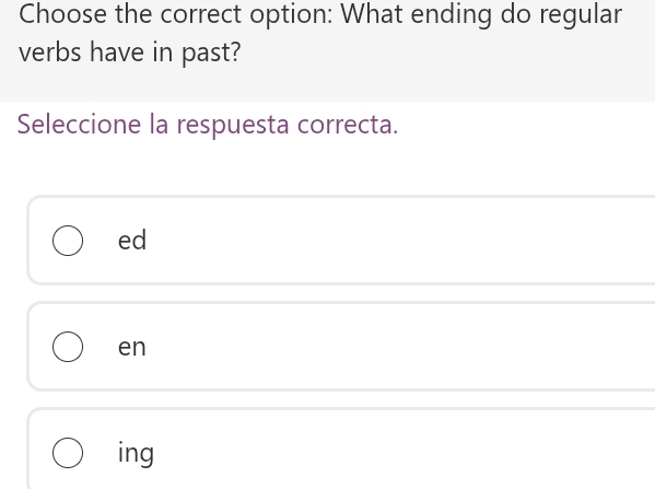 Choose the correct option: What ending do regular
verbs have in past?
Seleccione la respuesta correcta.
ed
en
ing