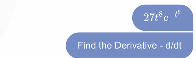 27t^8e^(-t^9)
Find the Derivative - d/dt