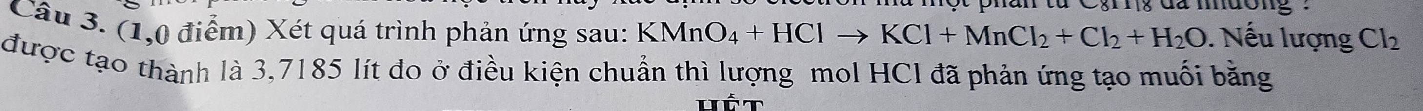 Cging đã mương : 
Câu 3. (1,0 điểm) Xét quá trình phản ứng sau: KMnO_4+HClto KCl+MnCl_2+Cl_2+H_2O. Nếu lượng Cl_2
được tạo thành là 3,7185 lít đo ở điều kiện chuẩn thì lượng mol HCl đã phản ứng tạo muối bằng