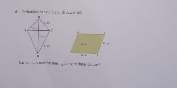 Perhatikan bangun datar di bawah ini!
 
Carilah luas masing-masing bangun datar di atas!