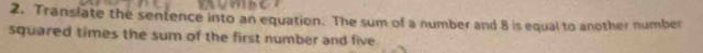 Transiate the sentence into an equation. The sum of a number and 8 is equal to another number 
squared times the sum of the first number and five