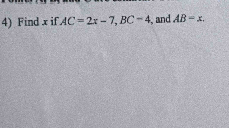 Find x if AC=2x-7, BC=4 , and AB=x.