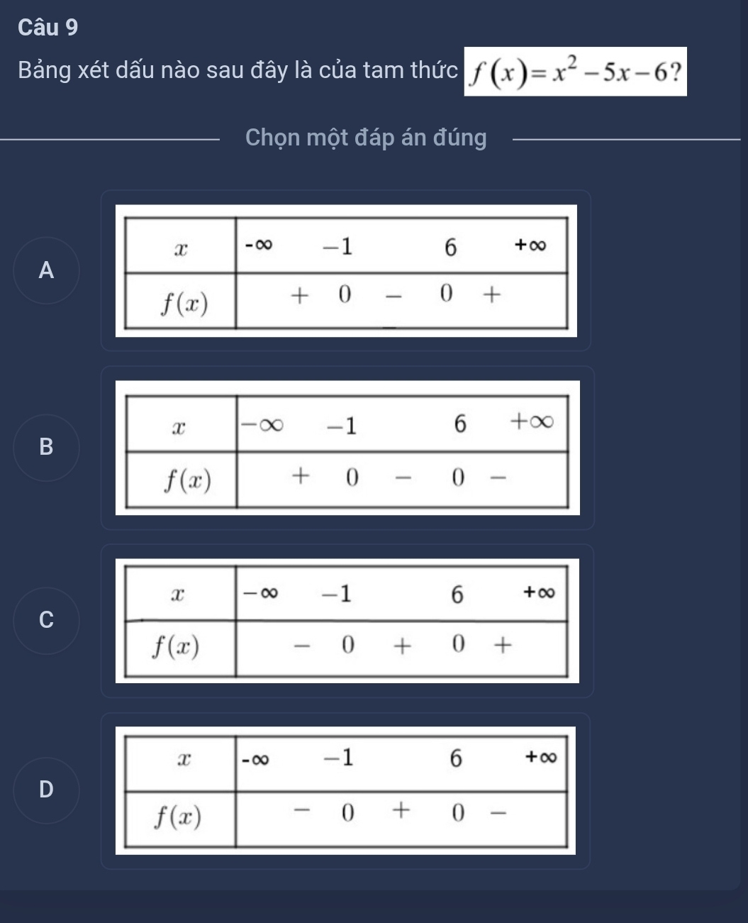 Bảng xét dấu nào sau đây là của tam thức f(x)=x^2-5x-6 ?
Chọn một đáp án đúng
A
B
C
D