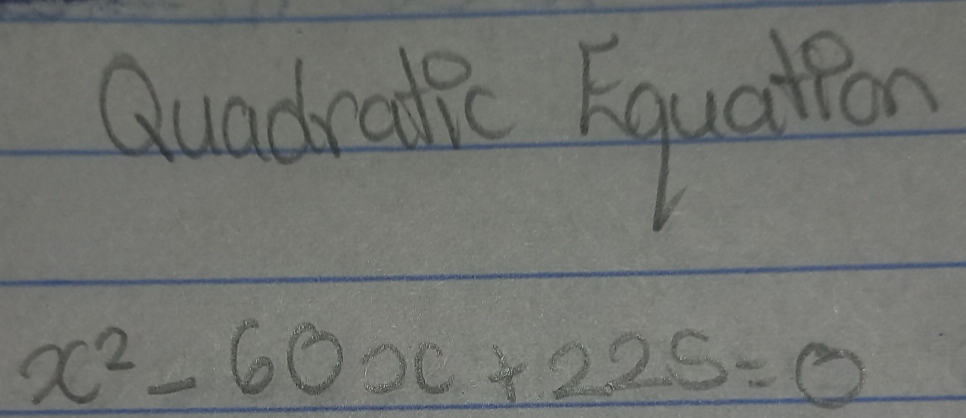 Guadratic kquation
x^2-60x+225=0