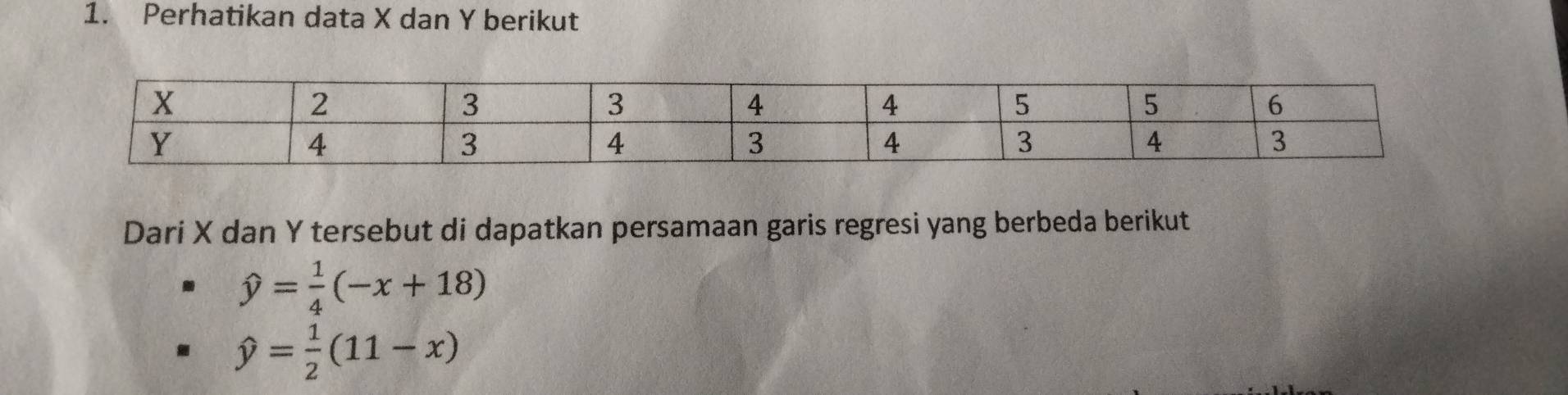 Perhatikan data X dan Y berikut
Dari X dan Y tersebut di dapatkan persamaan garis regresi yang berbeda berikut
hat y= 1/4 (-x+18)
hat y= 1/2 (11-x)