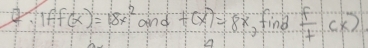 iff(x)=18x^2andf(x)=8x find  f/t (x)