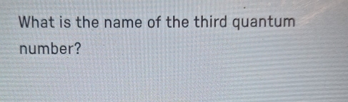 What is the name of the third quantum 
number?