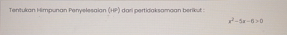 Tentukan Himpunan Penyelesaian (HP) dari pertidaksamaan berikut :
x^2-5x-6>0