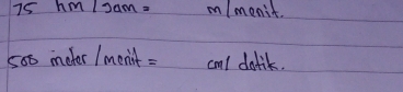 75hm/3am= m/menit.
500ineter/menit=cm/dotik.