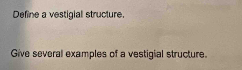 Define a vestigial structure. 
Give several examples of a vestigial structure.