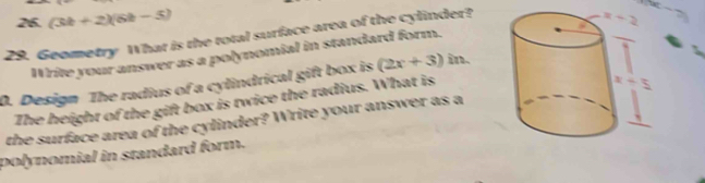 (3t+2)(6t-5)
29. Geometry What is the total surface area of the cylinder?
Write your answer as a polynomial in standard form. 
0. Design The radius of a cylindrical gift box is (2x+3)in.
The height of the gift box is twice the radius. What is
the surface area of the cylinder? Write your answer as a
polynomial in standard form.