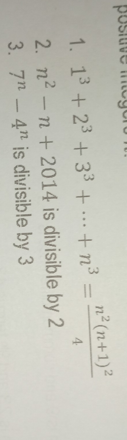 posiive mege 
1. 1^3+2^3+3^3+·s +n^3=frac n^2(n+1)^24
2. n^2-n+2014 is divisible by 2
3. 7^n-4^n is divisible by 3