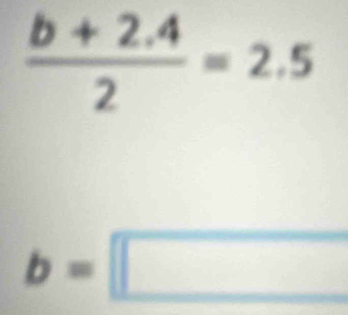  (b+2.4)/2 =2.5
b=□