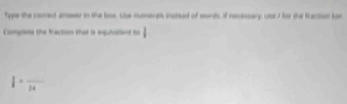 Type the correct ansser in the bae. Use numerels vadead of words. If necessary, uss I for the fraction fat 
Complete the fractiion that is aigulaent to |
 1/8 =frac 24